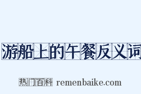 游船上的午餐反义词是什么意思的图片
